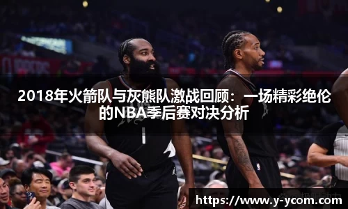 2018年火箭队与灰熊队激战回顾：一场精彩绝伦的NBA季后赛对决分析