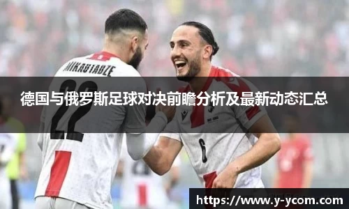 德国与俄罗斯足球对决前瞻分析及最新动态汇总