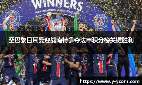 圣巴黎日耳曼迎战南特争夺法甲积分榜关键胜利