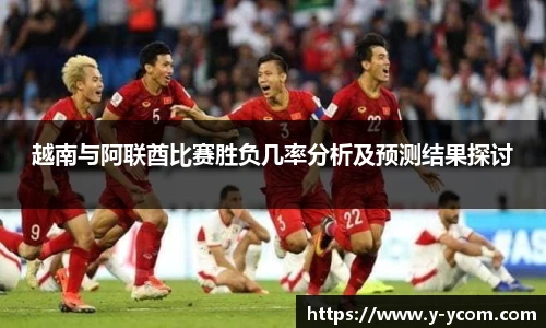 越南与阿联酋比赛胜负几率分析及预测结果探讨