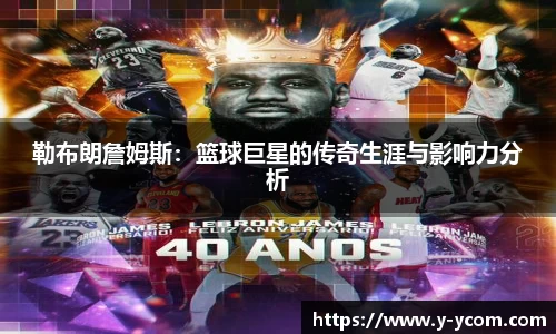 勒布朗詹姆斯：篮球巨星的传奇生涯与影响力分析