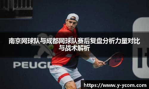 南京网球队与成都网球队赛后复盘分析力量对比与战术解析